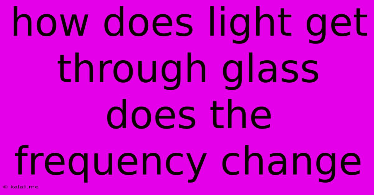 How Does Light Get Through Glass Does The Frequency Change