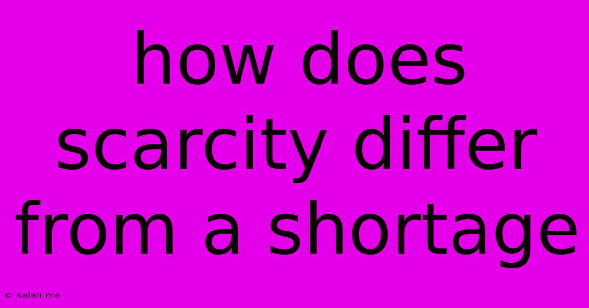 How Does Scarcity Differ From A Shortage