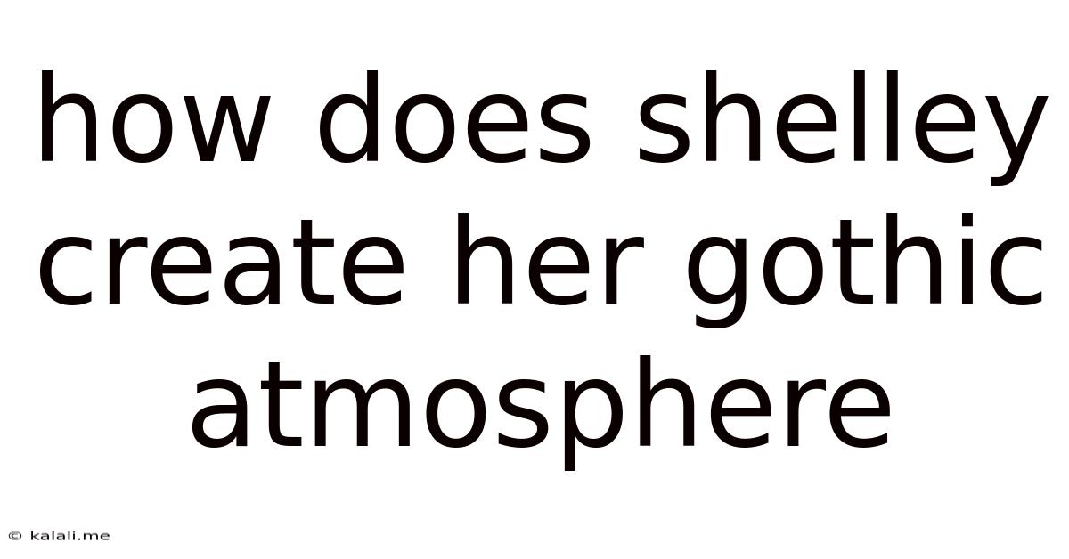 How Does Shelley Create Her Gothic Atmosphere