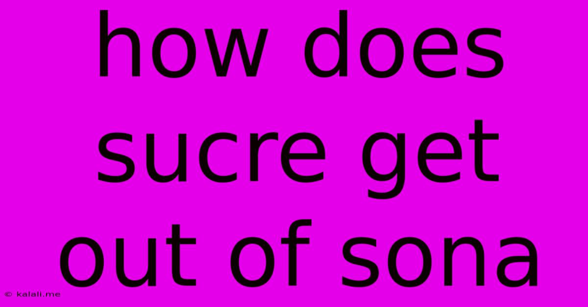 How Does Sucre Get Out Of Sona