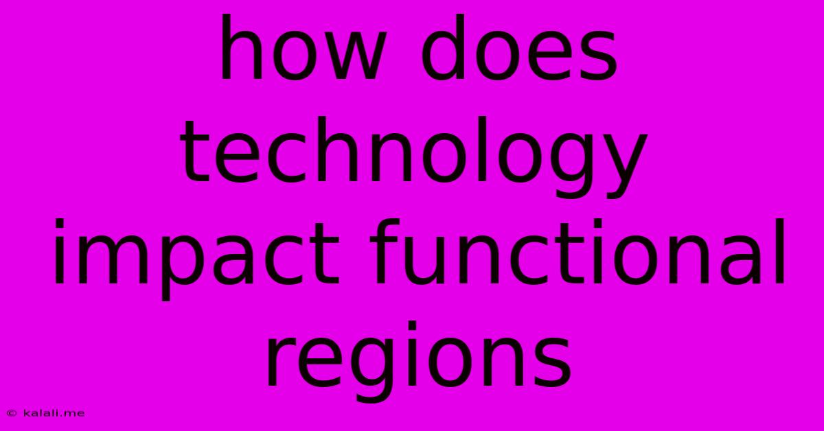 How Does Technology Impact Functional Regions