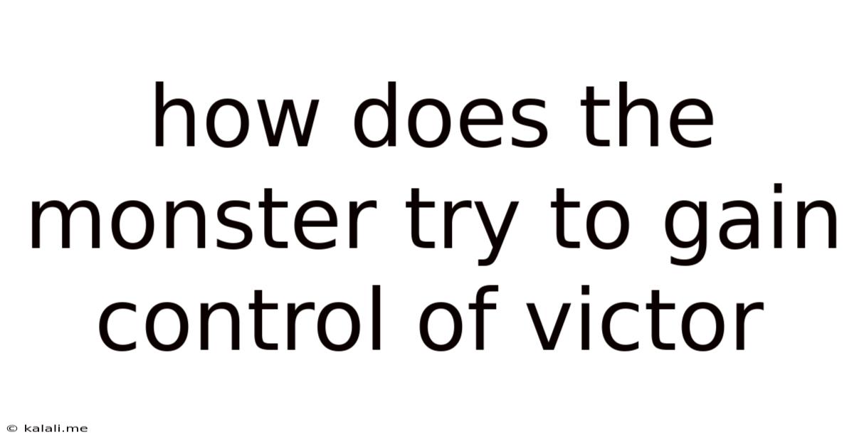 How Does The Monster Try To Gain Control Of Victor