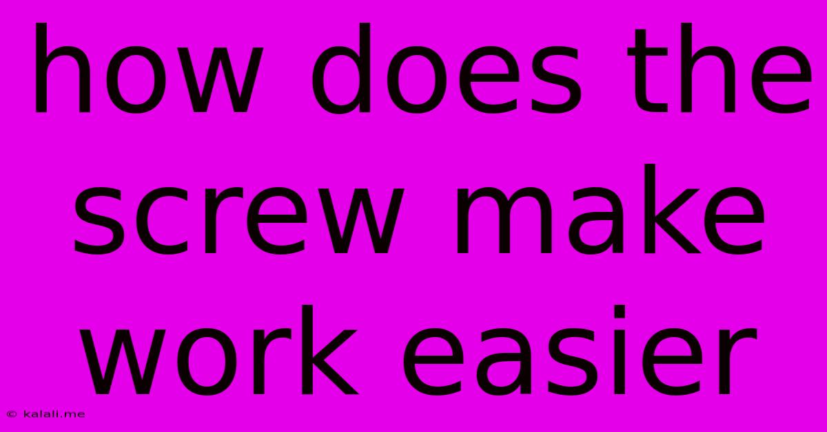 How Does The Screw Make Work Easier