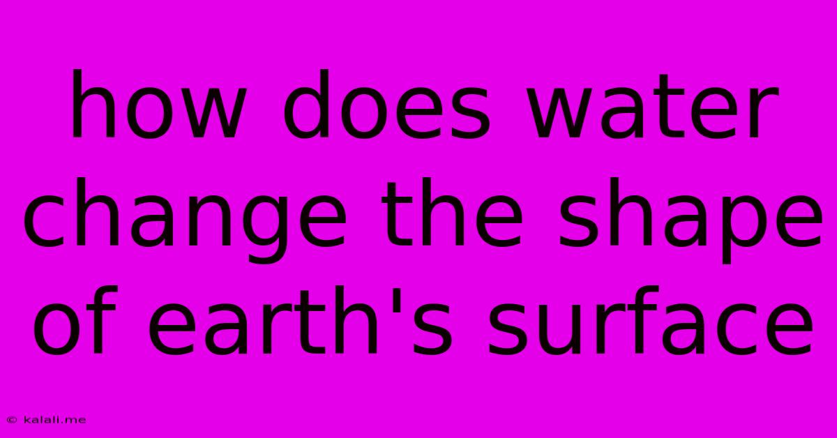 How Does Water Change The Shape Of Earth's Surface