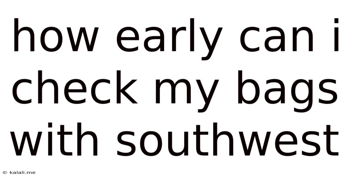 How Early Can I Check My Bags With Southwest