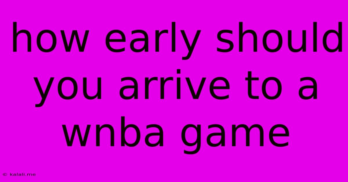 How Early Should You Arrive To A Wnba Game