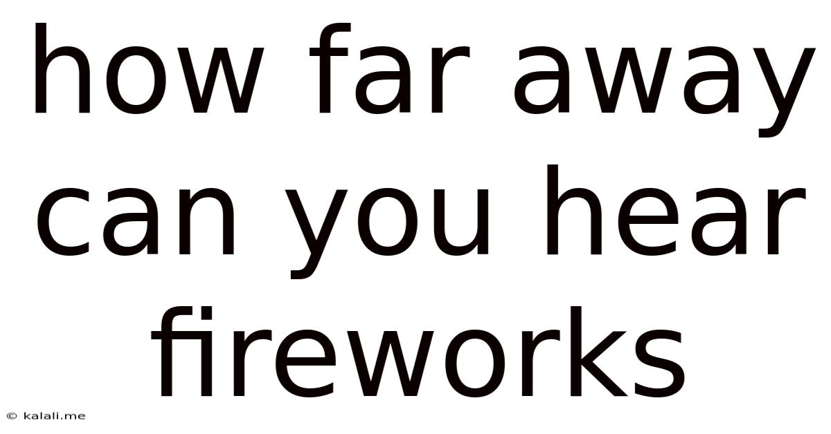 How Far Away Can You Hear Fireworks
