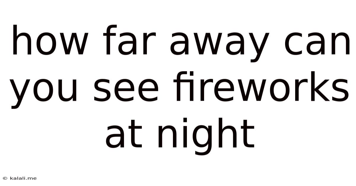 How Far Away Can You See Fireworks At Night
