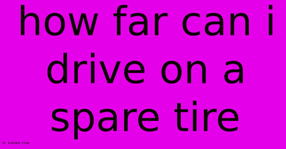 How Far Can I Drive On A Spare Tire