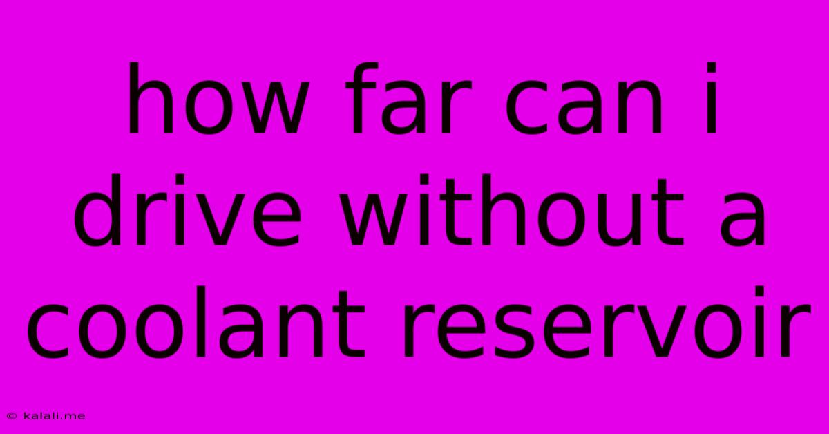 How Far Can I Drive Without A Coolant Reservoir