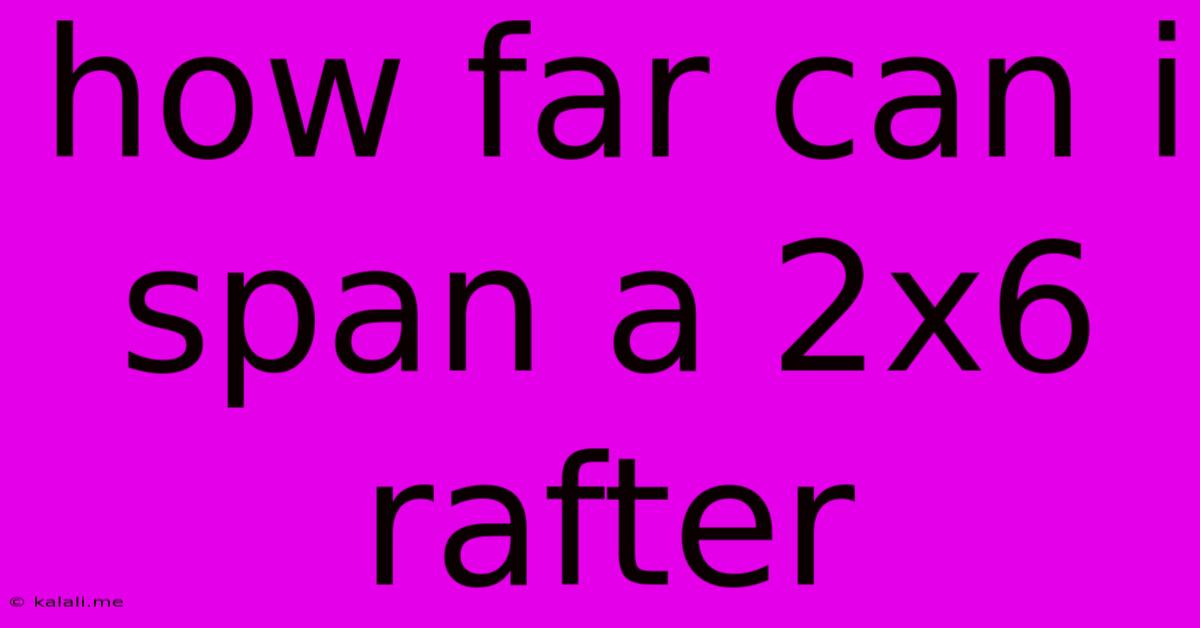 How Far Can I Span A 2x6 Rafter
