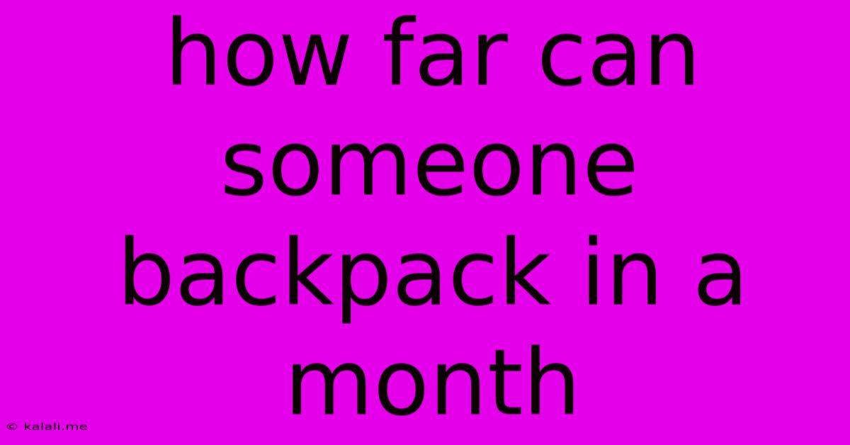 How Far Can Someone Backpack In A Month