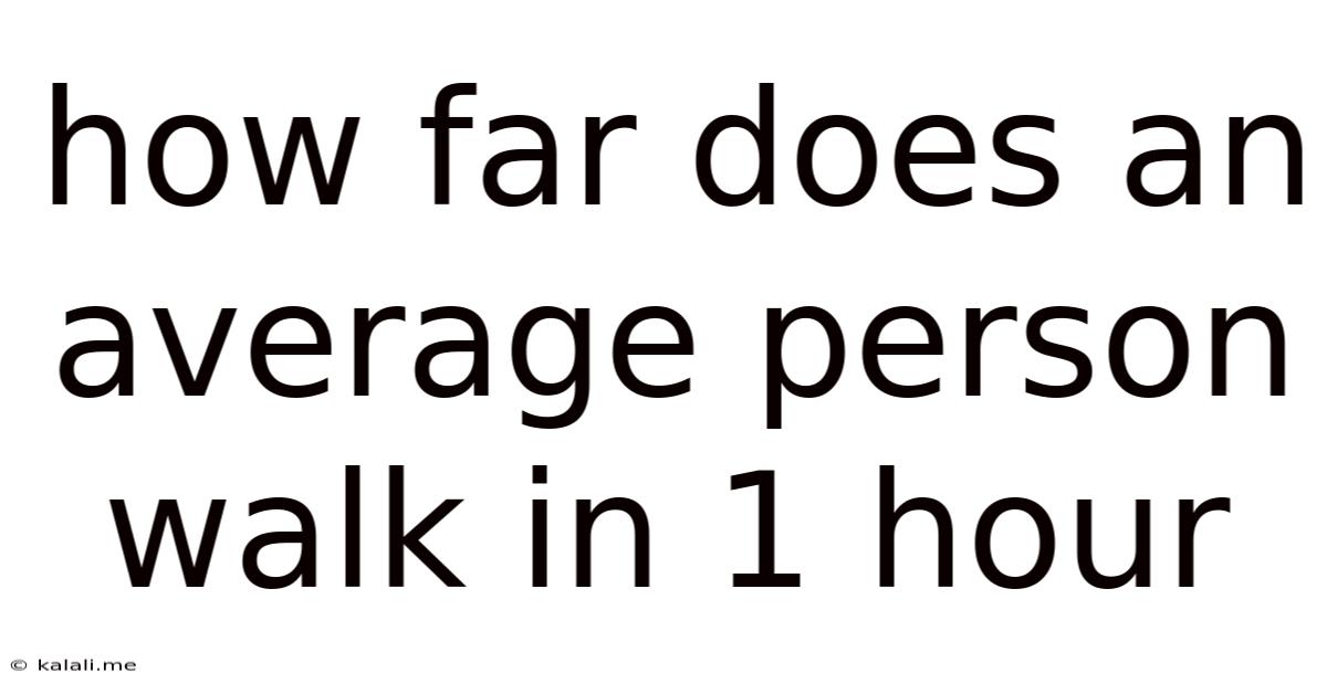 How Far Does An Average Person Walk In 1 Hour