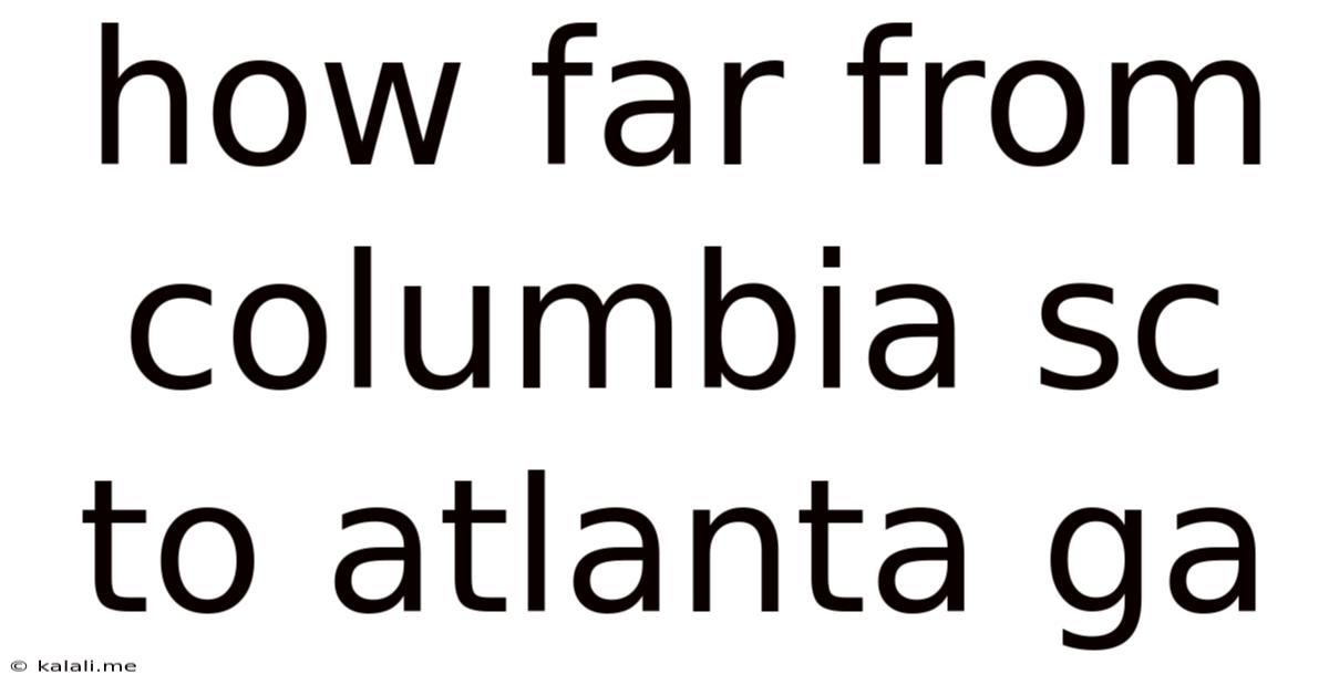 How Far From Columbia Sc To Atlanta Ga