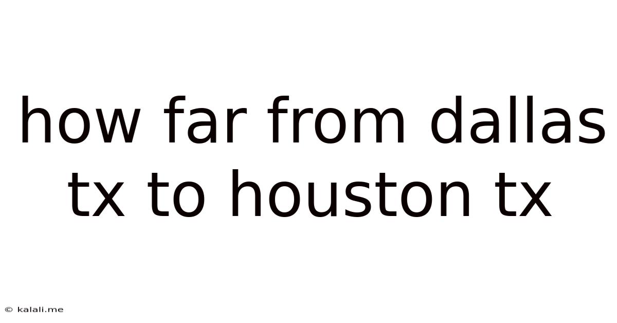 How Far From Dallas Tx To Houston Tx