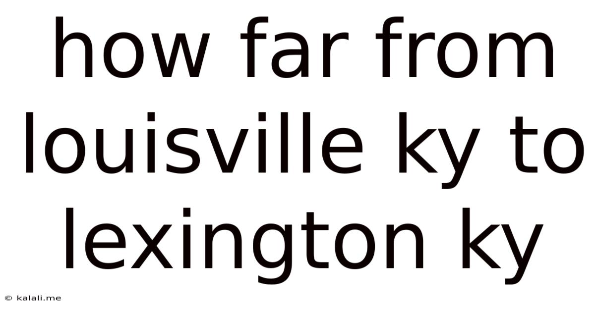 How Far From Louisville Ky To Lexington Ky