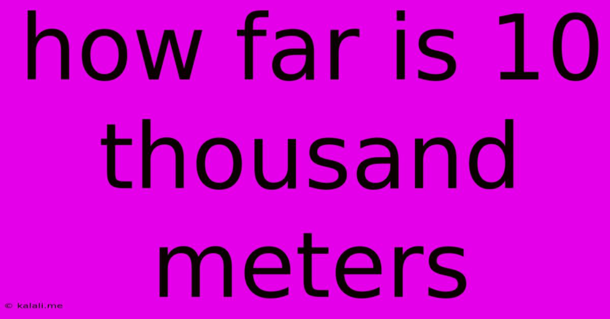 How Far Is 10 Thousand Meters