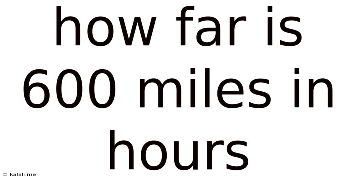 How Far Is 600 Miles In Hours