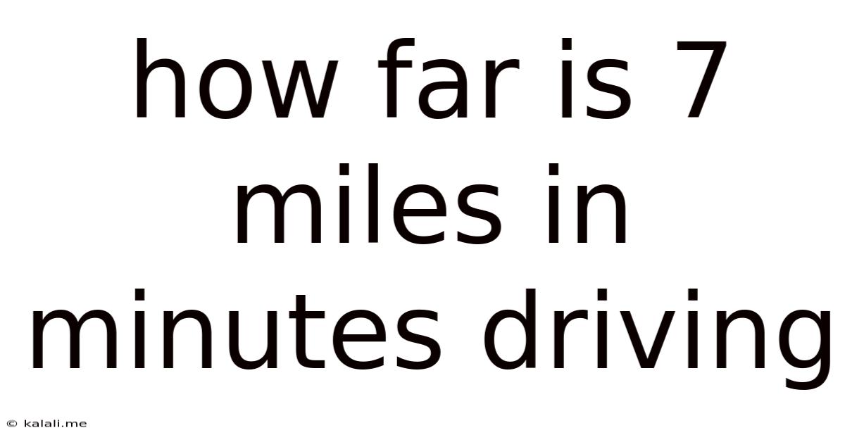 How Far Is 7 Miles In Minutes Driving