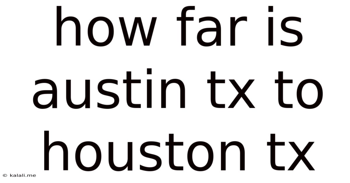 How Far Is Austin Tx To Houston Tx
