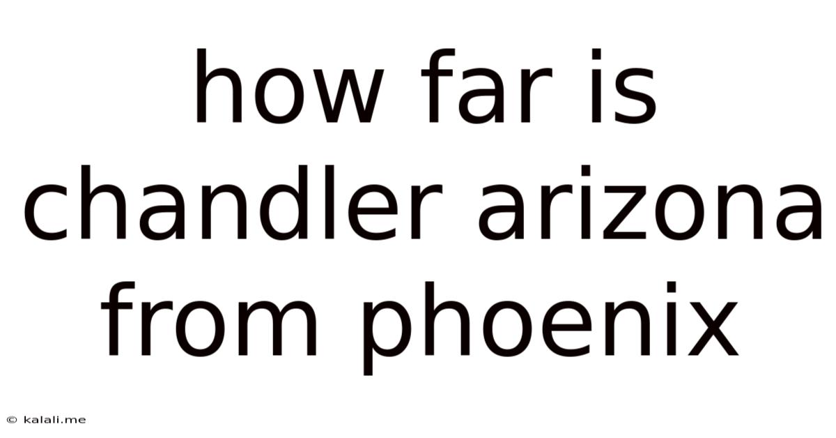 How Far Is Chandler Arizona From Phoenix