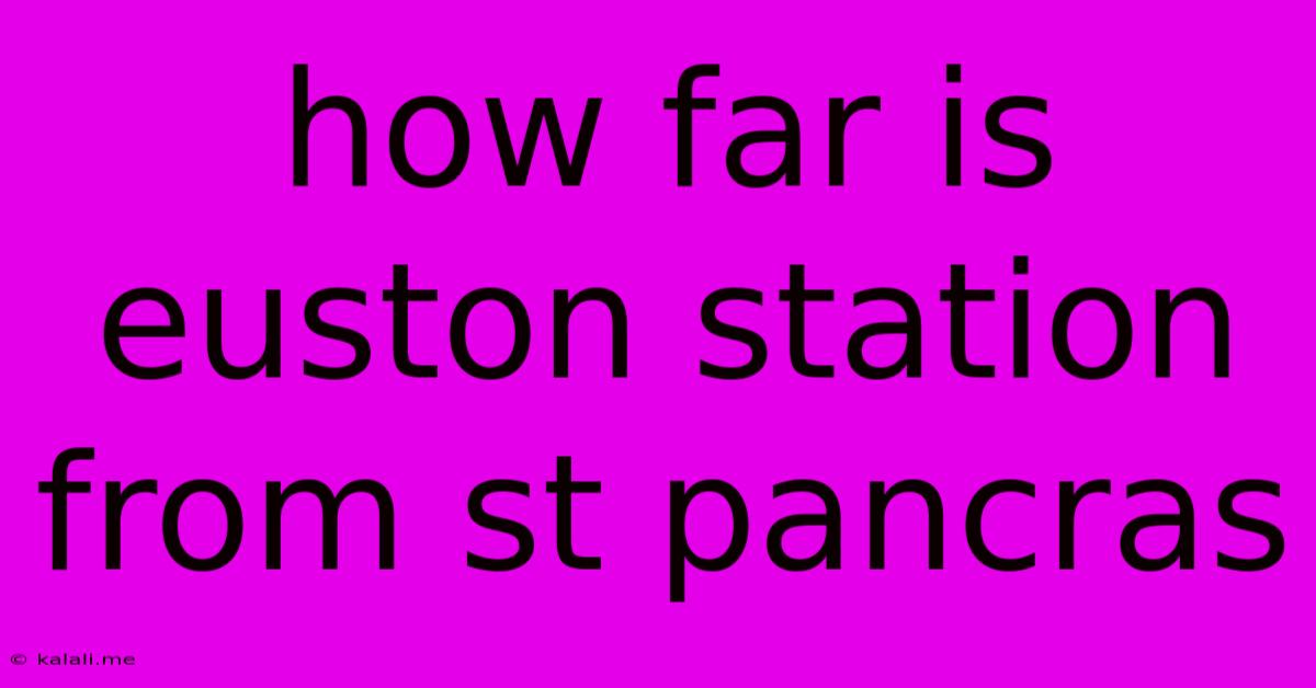 How Far Is Euston Station From St Pancras