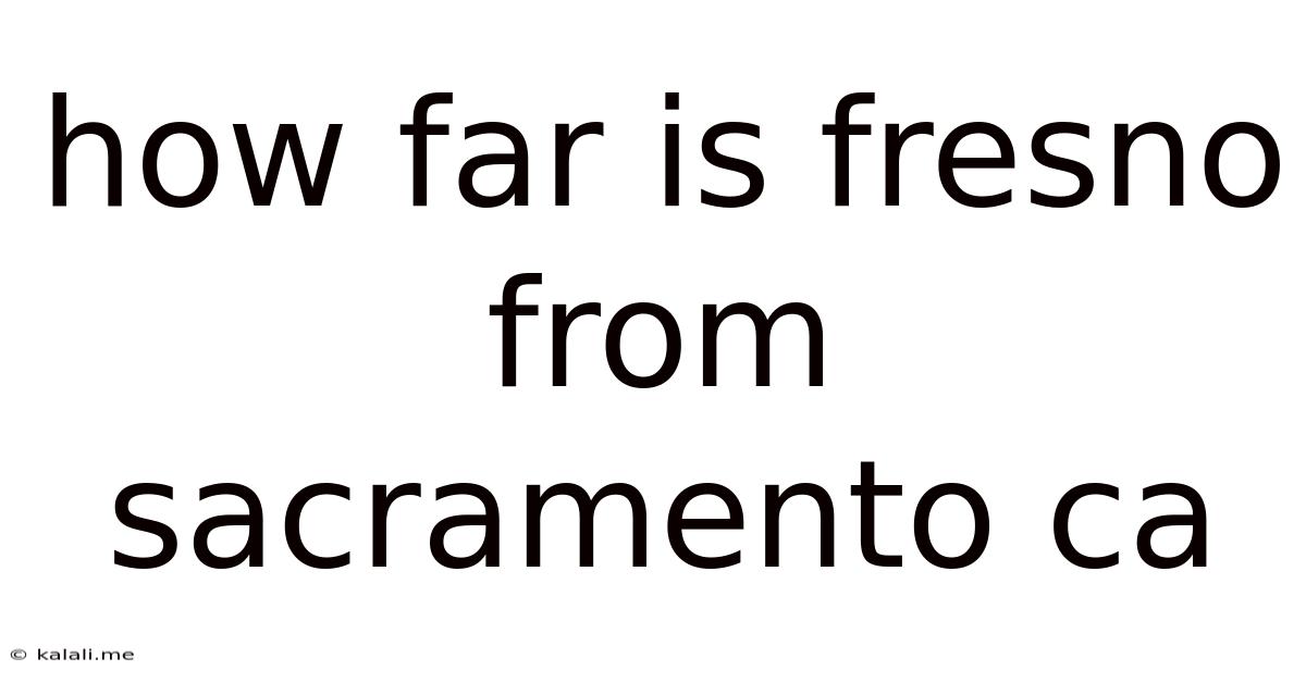 How Far Is Fresno From Sacramento Ca