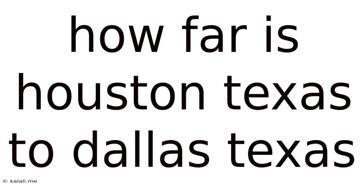 How Far Is Houston Texas To Dallas Texas