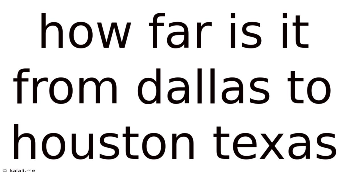 How Far Is It From Dallas To Houston Texas