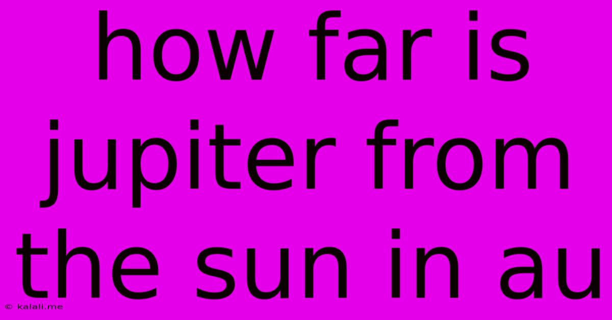 How Far Is Jupiter From The Sun In Au