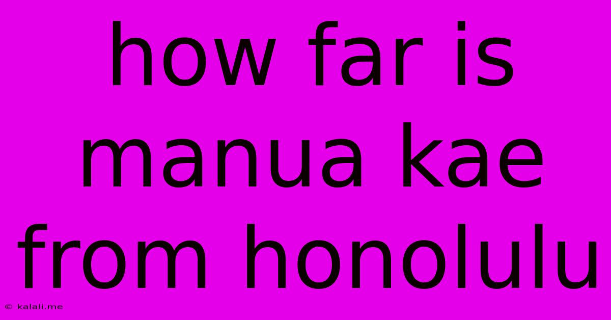 How Far Is Manua Kae From Honolulu