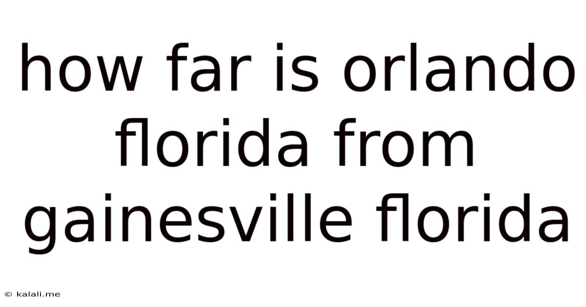 How Far Is Orlando Florida From Gainesville Florida