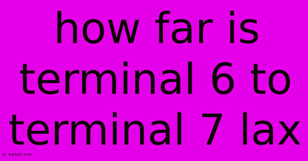 How Far Is Terminal 6 To Terminal 7 Lax
