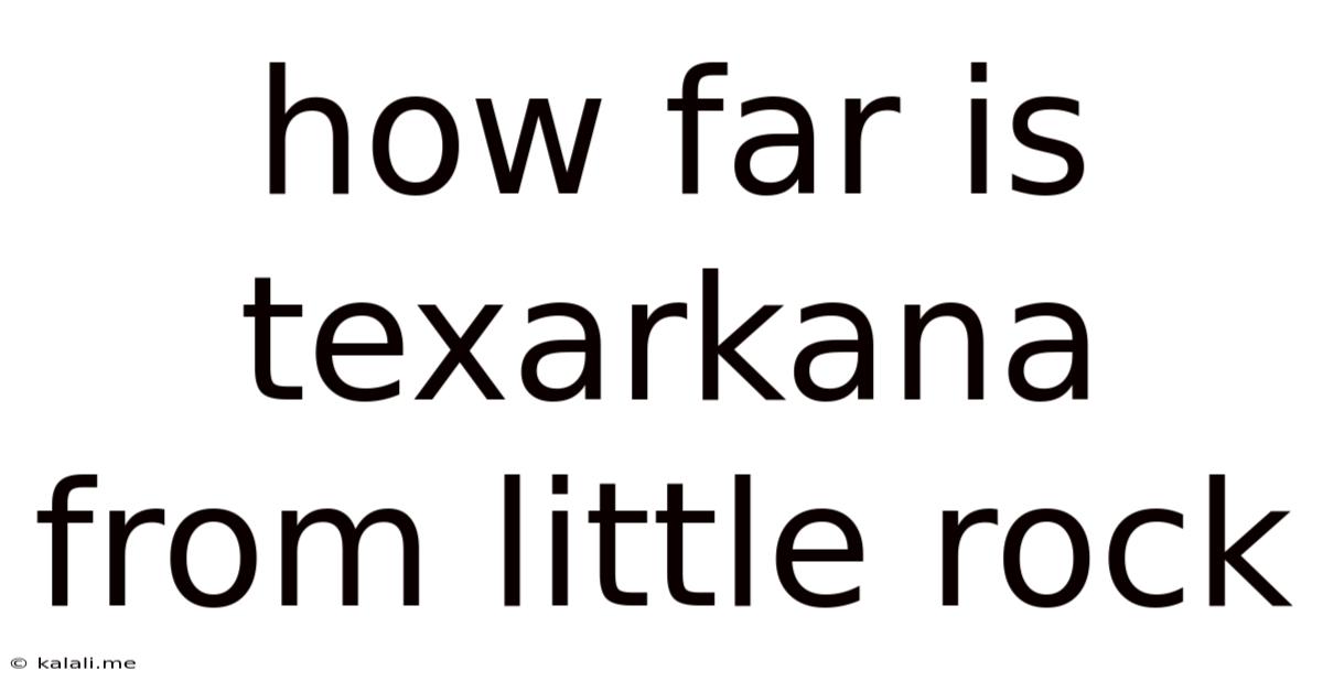 How Far Is Texarkana From Little Rock