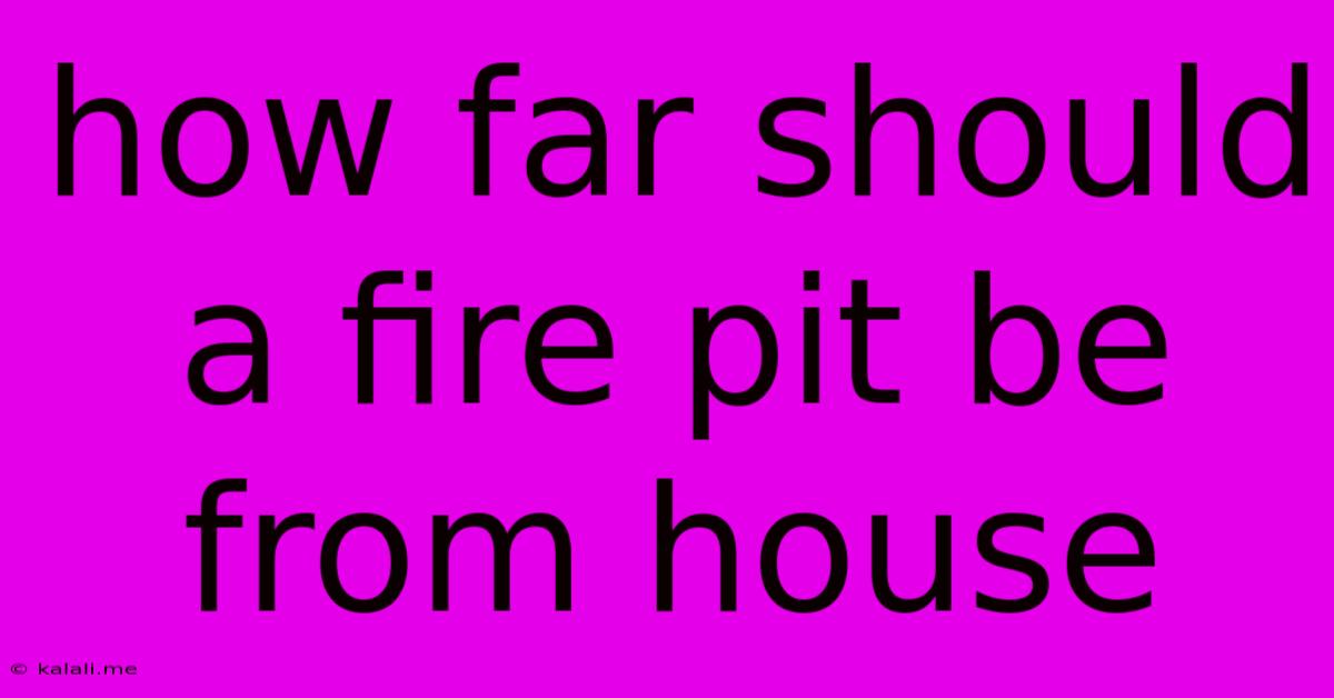How Far Should A Fire Pit Be From House
