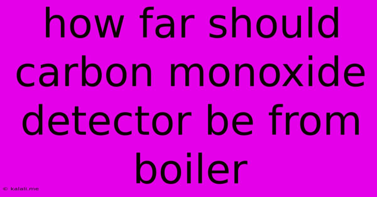 How Far Should Carbon Monoxide Detector Be From Boiler