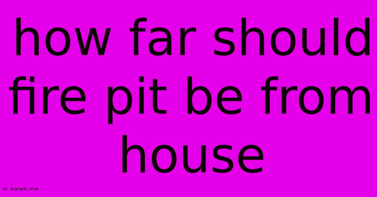 How Far Should Fire Pit Be From House