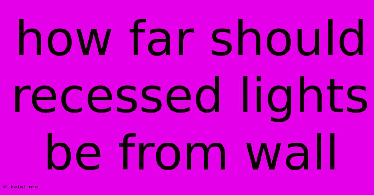 How Far Should Recessed Lights Be From Wall