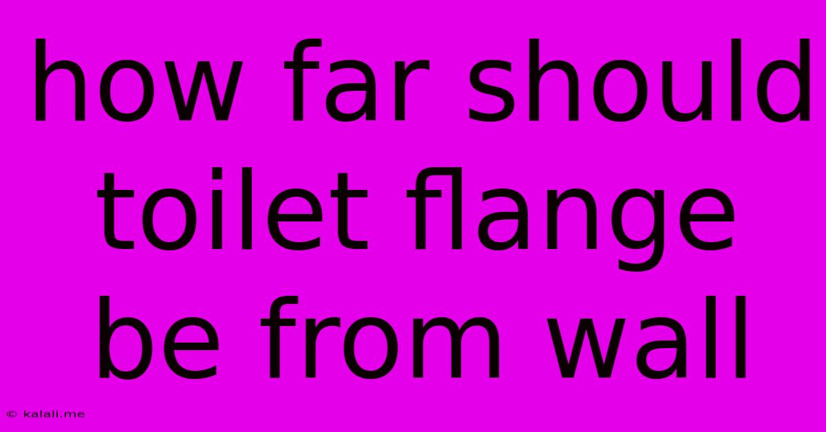 How Far Should Toilet Flange Be From Wall