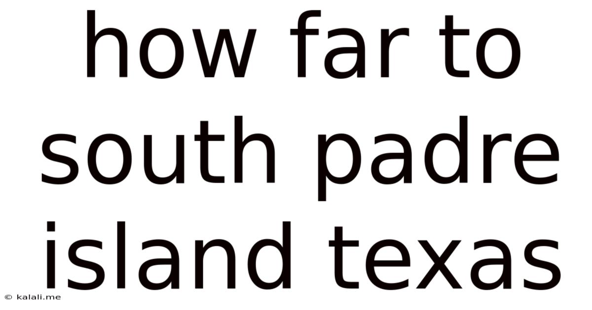 How Far To South Padre Island Texas