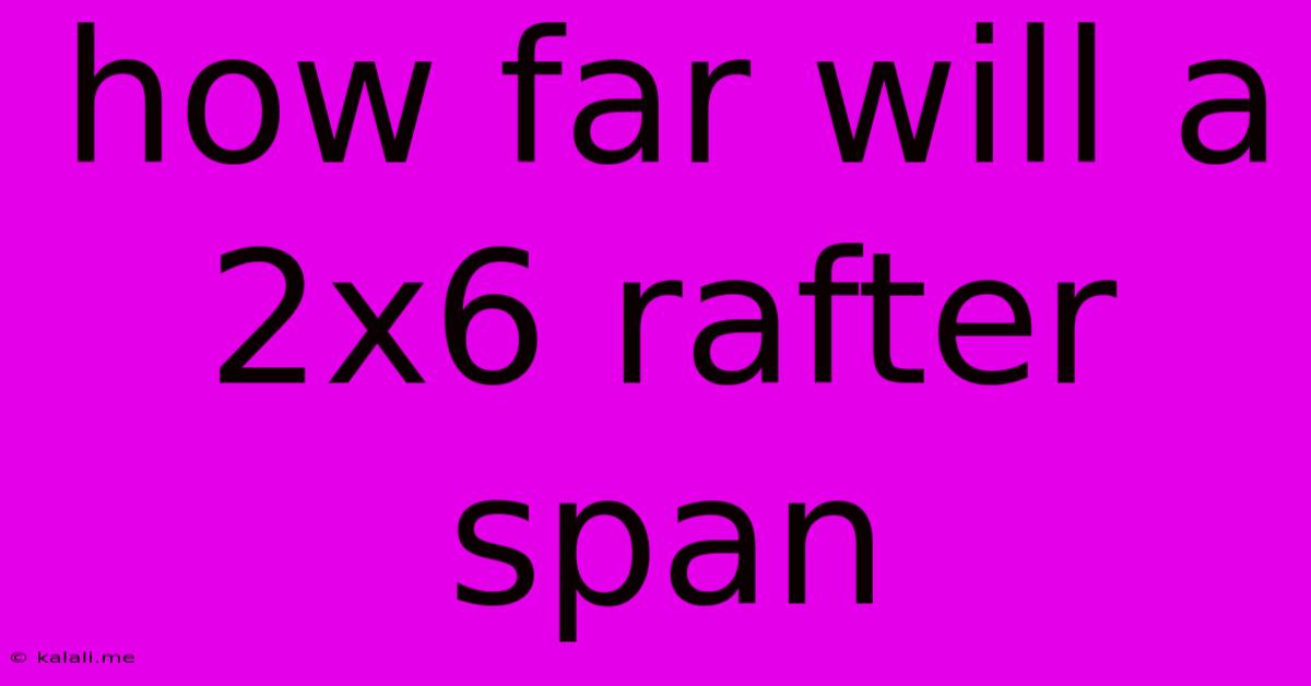 How Far Will A 2x6 Rafter Span