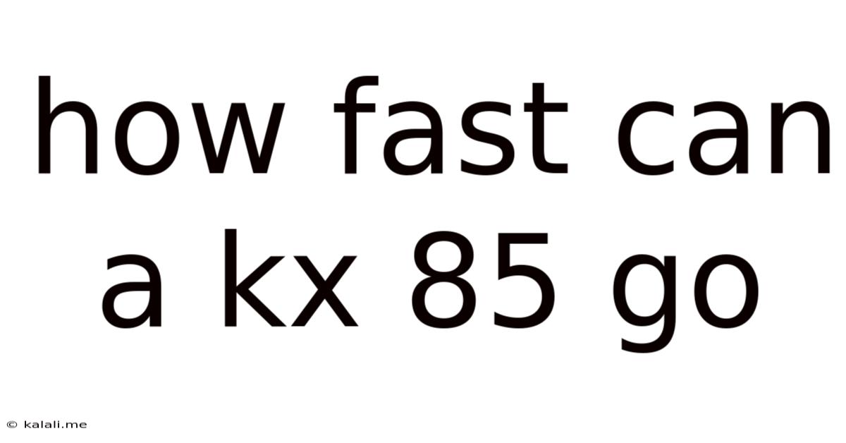 How Fast Can A Kx 85 Go