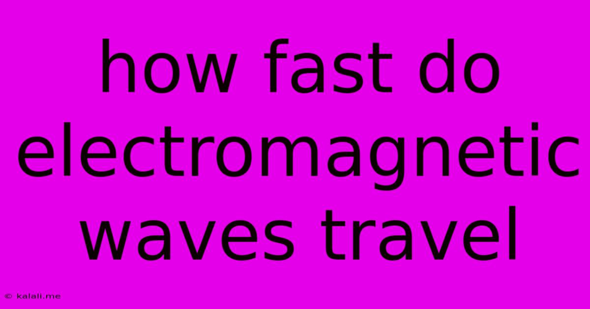 How Fast Do Electromagnetic Waves Travel