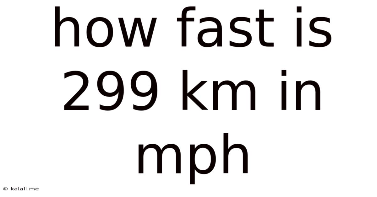 How Fast Is 299 Km In Mph