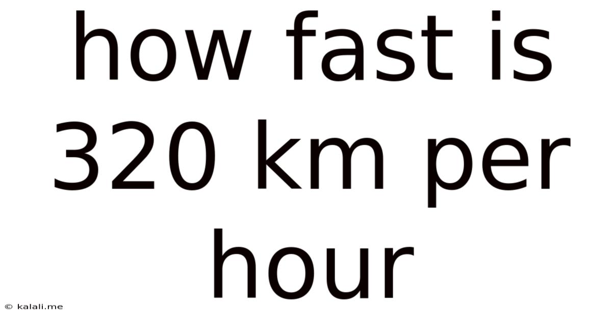 How Fast Is 320 Km Per Hour