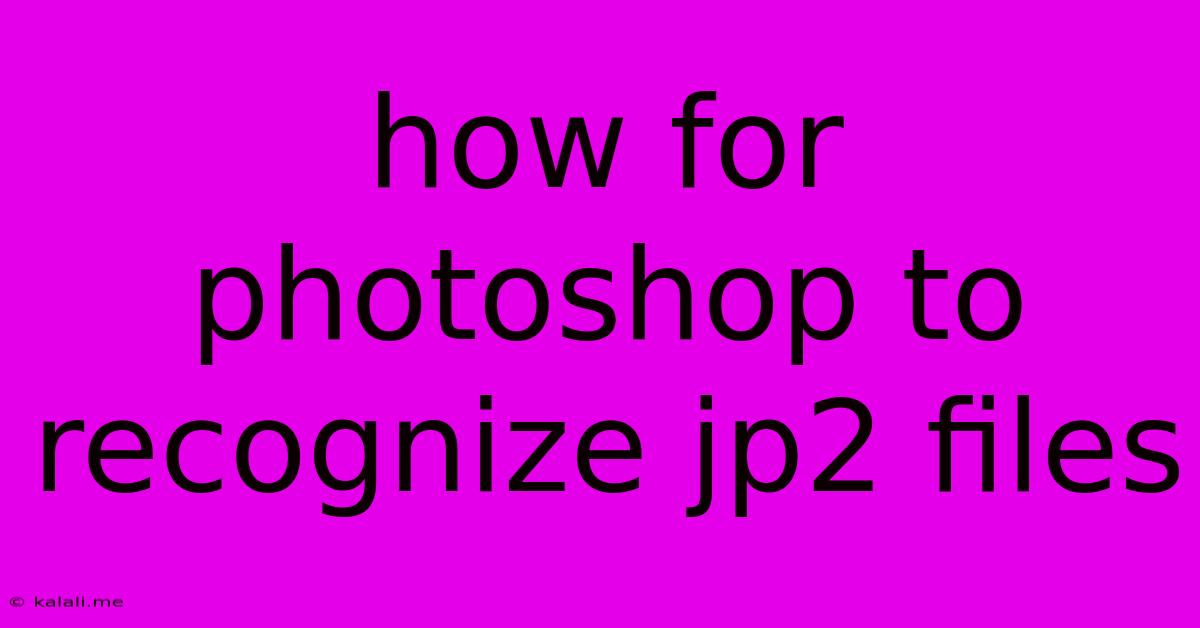 How For Photoshop To Recognize Jp2 Files