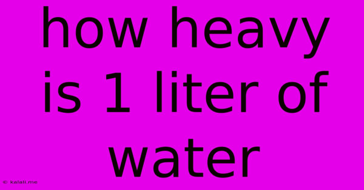 How Heavy Is 1 Liter Of Water