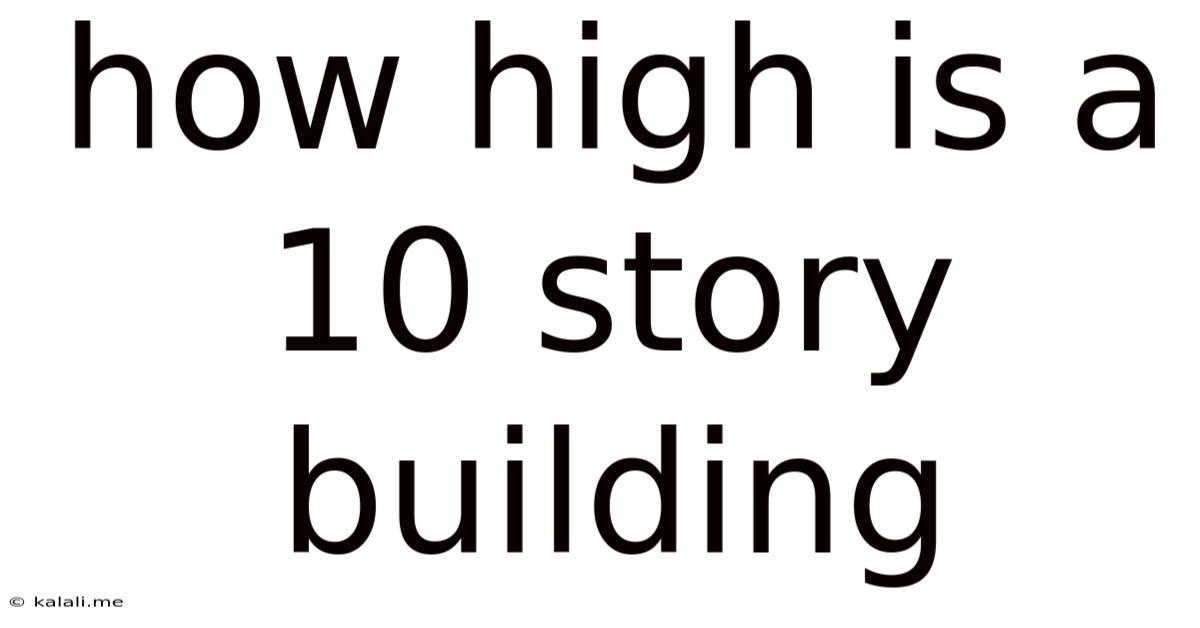 How High Is A 10 Story Building