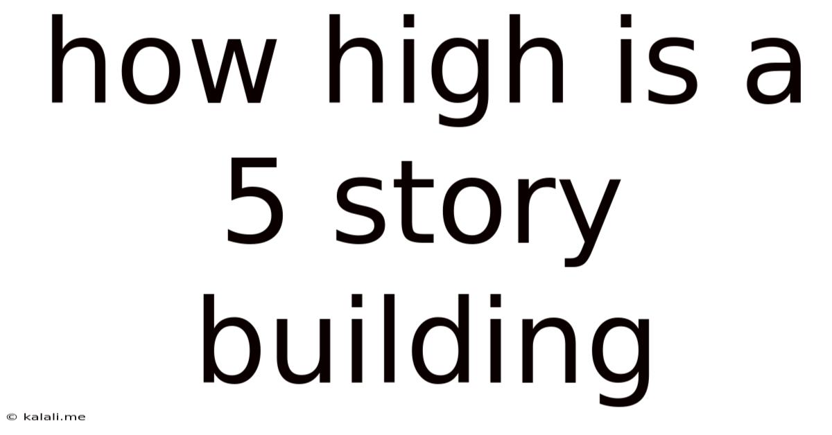 How High Is A 5 Story Building