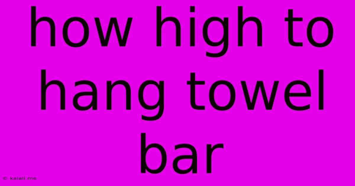 How High To Hang Towel Bar